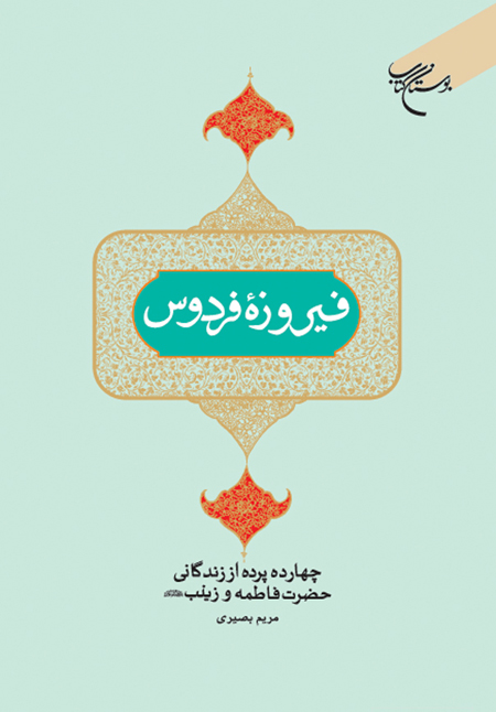 «فیروزهٔ فردوس»چهارده پردهٔ زندگانی حضرت فاطمه(س) و حضرت زینب(س)